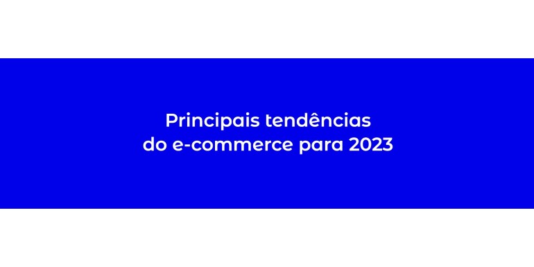 Principais tendências do e-commerce para 2023